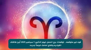 قوة غير متوقعة.. توقعات برج الحمل ليوم الإثنين 1 سبتمبر 2025 تُبرز طاقتك القيادية وتفتح أمامك فرصاً جديدة